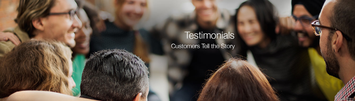 Testimonials - Let Our Customers Tell the Story