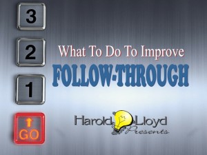 Harold Lloyd Presentations - WHAT TO DO TO IMPROVE FOLLOW THROUGH