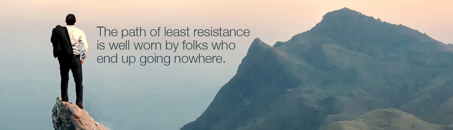 The path of least resistance is well worn. Do what is right.